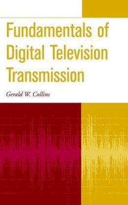 Fundamentals of Digital Television Transmission - Gerald W. Collins
