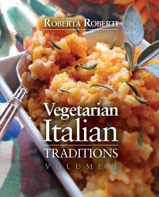 Vegetarian Italian: Traditions, Volume 1 - Roberta Roberti