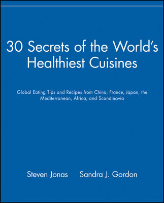 30 Secrets of the World′s Healthiest Cuisines - Steven Jonas, Sandra J. Gordon