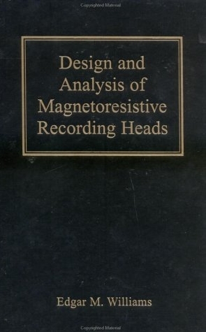 Design and Analysis of Magnetoresistive Recording Heads - Edgar M. Williams