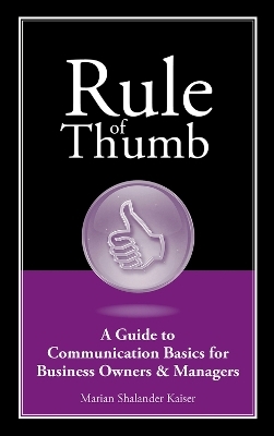 Rule of Thumb: A Guide to Communication Basics for Business Owners & Managers - Marian Shalander Kaiser