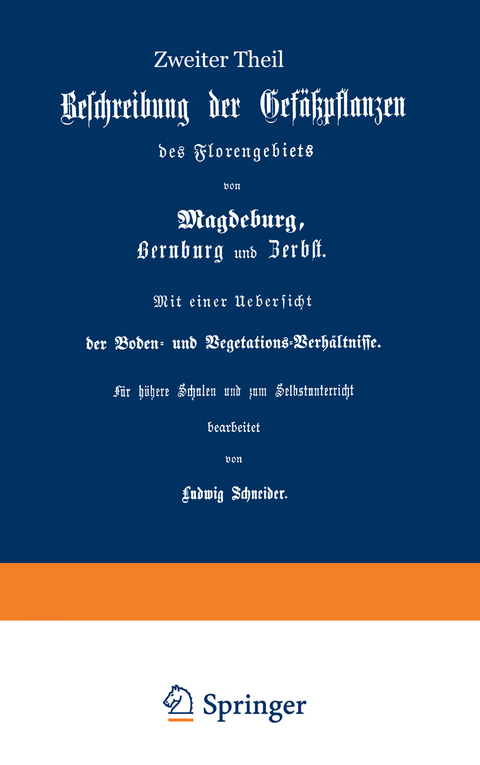 Beschreibung der Gefüßpflanzen des Florengebiets von Magdeburg, Bernburg und Zerbst. Mit einer Übersicht der Boden- und Vegetations-Verhältnisse - Ludwig Schneider