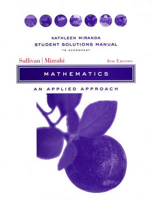 Student Solutions Manual to accompany Mathematics:An Applied Approach, 8e - Michael Sullivan, Abshalom Mizrahi, Kathleen Miranda