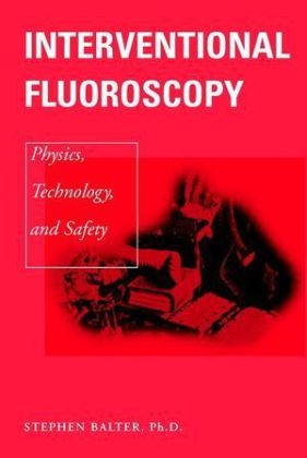 Interventional Fluoroscopy – Physics, Technology nd Safety - S Balter