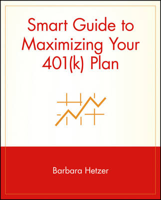 Smart Guide to Maximizing Your 401(k) Plan - Barbara Hetzer