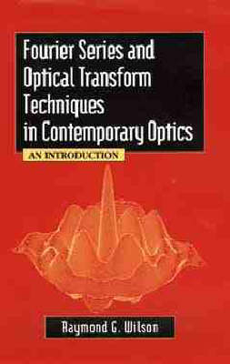 Fourier Series and Optical Transform Techniques in Contemporary Optics - Raymond G. Wilson