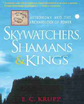 Skywatchers, Shamans and Kings - E. C. Krupp