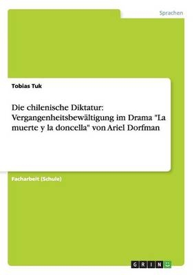 Die chilenische Diktatur: VergangenheitsbewÃ¤ltigung im Drama "La muerte y la doncella" von Ariel Dorfman - Tobias Tuk