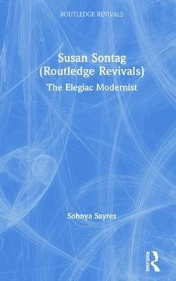 Susan Sontag (Routledge Revivals) - Sohnya Sayres