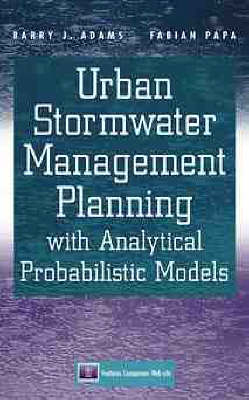 Urban Stormwater Management Planning with Analytical Probabilistic Models - Barry J. Adams, Fabian Papa