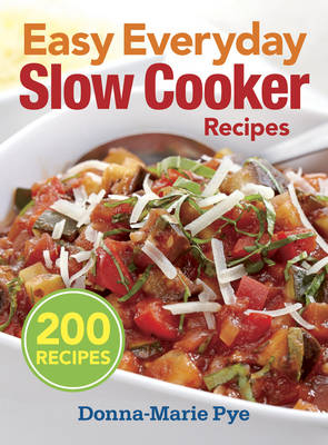 Easy Everyday Slow Cooker Recipes: 200 Recipes - Donna-Marie Pye