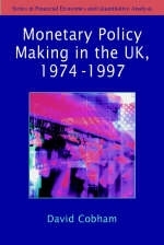 The Making of Monetary Policy in the UK, 1975-2000 - David Cobham