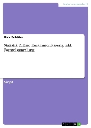 Statistik 2. Eine Zusammenfassung inkl. Formelsammlung - Dirk SchÃ¤fer