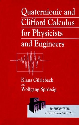 Quaternionic and Clifford Calculus for Physicists and Engineers - Klaus Gürlebeck, Wolfgang Sprössig