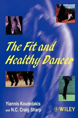 The Fit and Healthy Dancer - Yiannis Koutedakis, N. C. Craig Sharp
