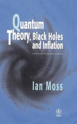 Quantum Theory, Black Holes and Inflation - Ian G. Moss