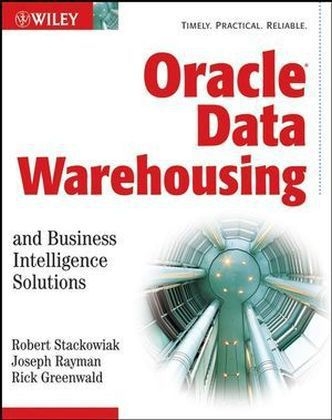 Oracle Data Warehousing and Business Intelligence Solutions - Robert Stackowiak, Joseph Rayman, Rick Greenwald