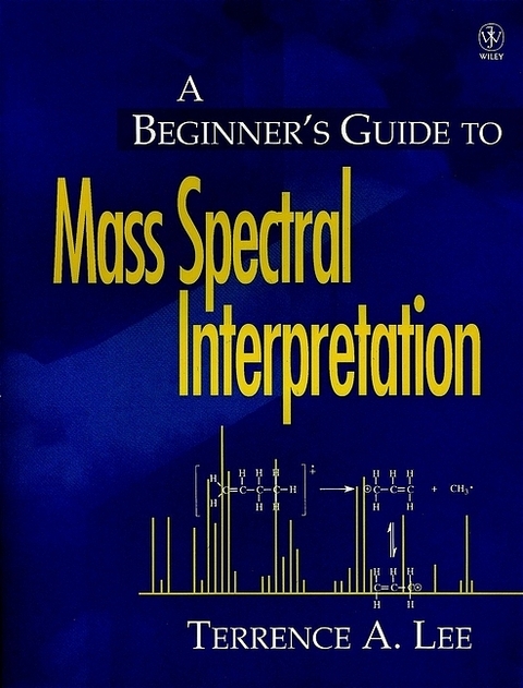 A Beginner's Guide to Mass Spectral Interpretation - Terrence A. Lee