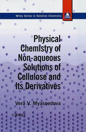 Physical Chemistry of Non-aqueous Solutions of Cellulose and Its Derivatives - Vera V. Myasoedova