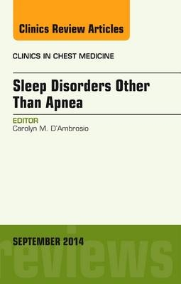 Sleep-Disordered Breathing: Beyond Obstructive Sleep Apnea, An Issue of Clinics in Chest Medicine, An Issue of Clinics in Chest Medicine - Carolyn D'Ambrosio