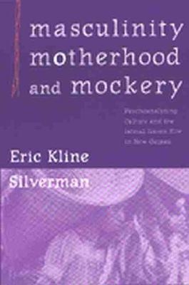 Masculinity, Motherhood, and Mockery - Eric Kline Silverman