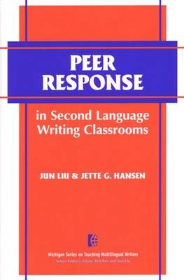 Peer Response in Second Language Writing Classrooms - Jun Liu, Jette G. Hansen