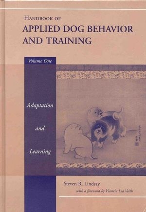 Handbook of Applied Dog Behavior and Training, Adaptation and Learning -  Steven R. Lindsay