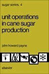 Unit Operations in Cane Sugar Production -  J.H. Payne