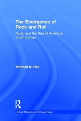 The Emergence of Rock and Roll - Mitchell K. Hall