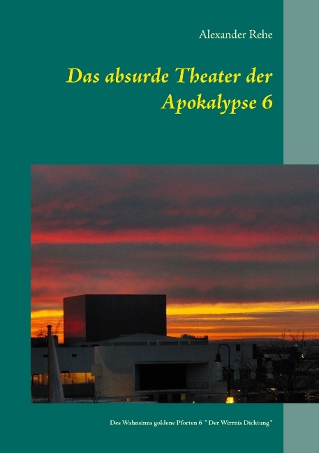 Das absurde Theater der Apokalypse 6 - Alexander Rehe