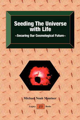 Seeding the Universe with Life Securing Our Cosmological Future - Michael Noah Mautner