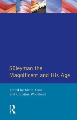 Suleyman the Magnificent and His Age - I M Kunt, Christine Woodhead