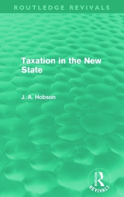 Taxation in the New State (Routledge Revivals) - J Hobson