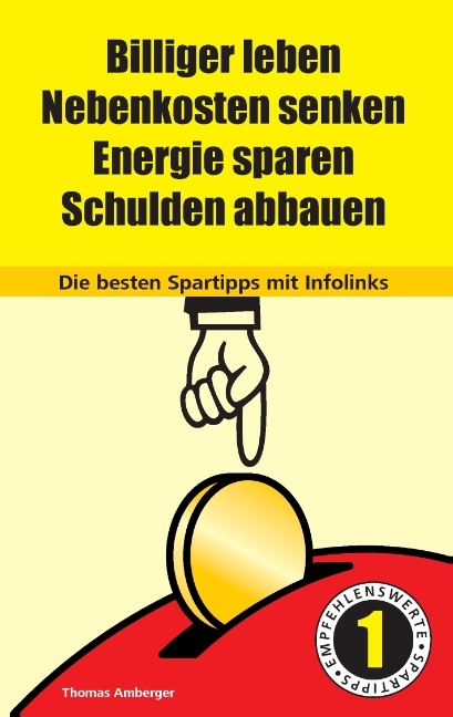 Billiger Leben - Nebenkosten senken - Energie sparen - Schulden abbauen: Die besten Spartipps mit Infolinks - Thomas Amberger