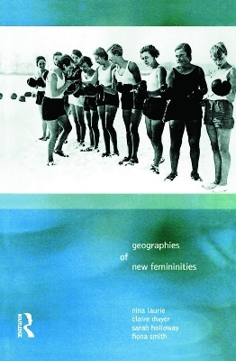 Geographies of New Femininities - Nina Laurie, Fiona Smith, Claire Dwyer, Sarah Holloway