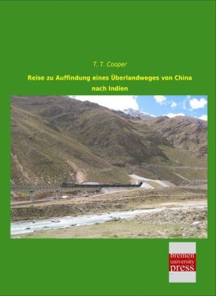 Reise zu Auffindung eines Überlandweges von China nach Indien - T. T. Cooper