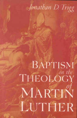 Baptism in the Theology of Martin Luther -  Trigg