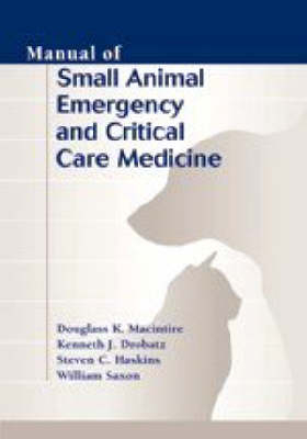 Manual of Small Animal Emergency and Critical Care Medicine - Douglass K. Macintire, Kenneth J. Drobatz, Steven C. Haskins, William D. Saxon