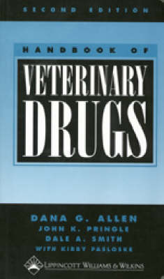 Handbook of Veterinary Drugs - Dana G. Allen, John K. Pringle, Dale A. Smith, Kirby Pasloske, Kendra Day