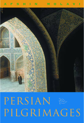 Persian Pilgrimages - Afshin Molavi