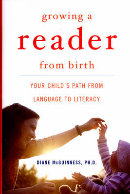 Growing a Reader From Birth: Your Child's Path from Language to Literacy - Diane McGuinness
