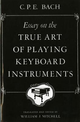 Essay on the True Art of Playing Keyboard Instruments - Carl Philipp Emanuel (C. P. E.) Bach