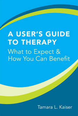 A User's Guide to Therapy - Tamara L. Kaiser