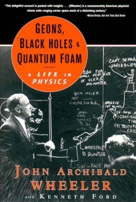 Geons, Black Holes, and Quantum Foam - John Archibald Wheeler