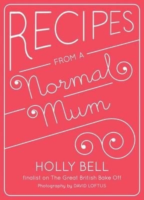 Recipes From a Normal Mum - Holly Bell