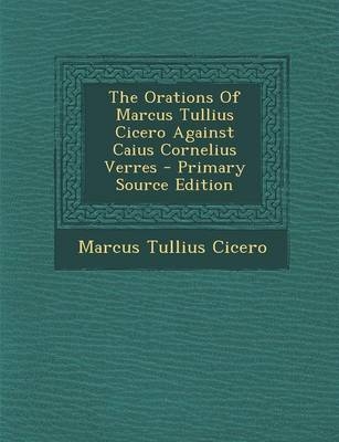 The Orations of Marcus Tullius Cicero Against Caius Cornelius Verres - Marcus Tullius Cicero