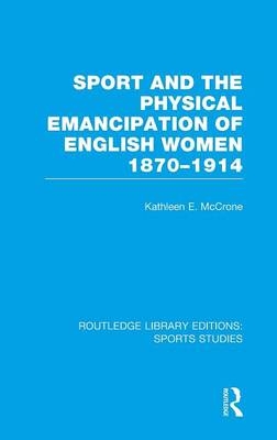 Sport and the Physical Emancipation of English Women (RLE Sports Studies) - Kathleen McCrone