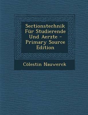 Sectionstechnik Fur Studierende Und Aerzte - Primary Source Edition - Colestin Nauwerck