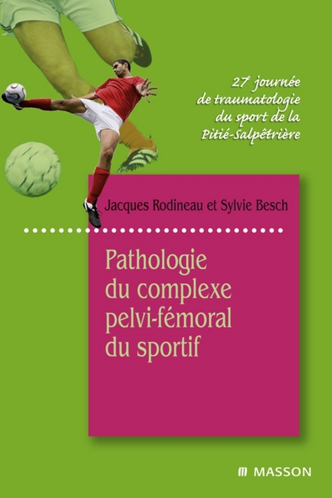 Pathologie du complexe pelvi-fémoral du sportif -  Sylvie Besch,  Elisabeth Furgolle,  Jacques Rodineau