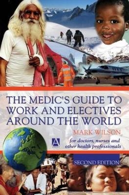 Medic's Guide to Work & Electives Around the World, Second Edition - Mark Wilson